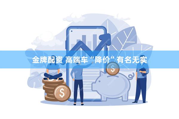 金牌配资 高端车“降价”有名无实
